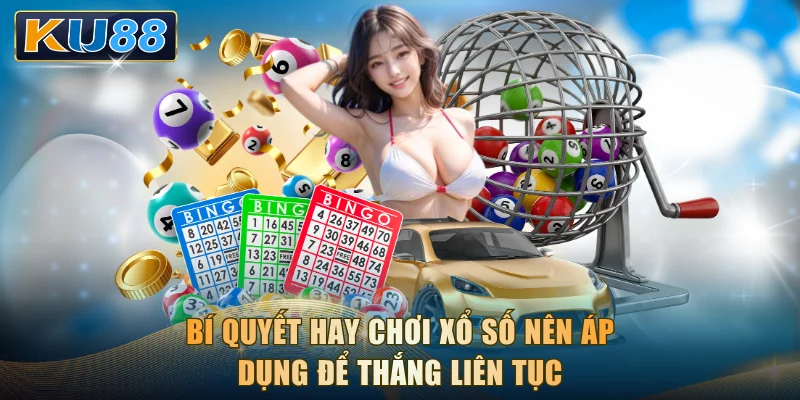 Bí quyết hay chơi xổ số nên áp dụng để thắng liên tục