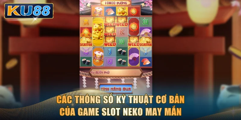 Các thông số kỹ thuật cơ bản của game slot Neko May Mắn