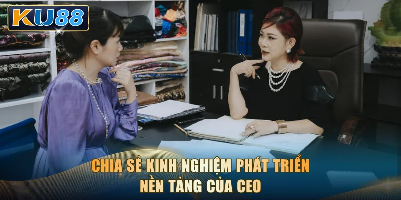 Chia sẻ kinh nghiệm phát triển nền tảng của CEO