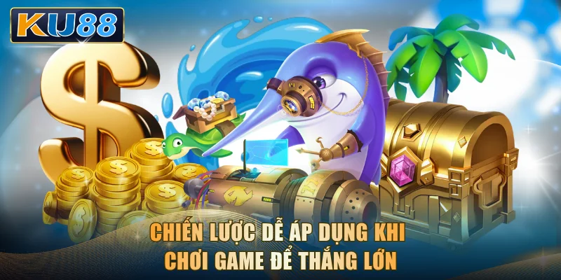 Chiến lược dễ áp dụng khi chơi game để thắng lớn