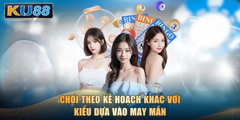 Chơi theo kế hoạch khác với kiểu dựa vào may mắn