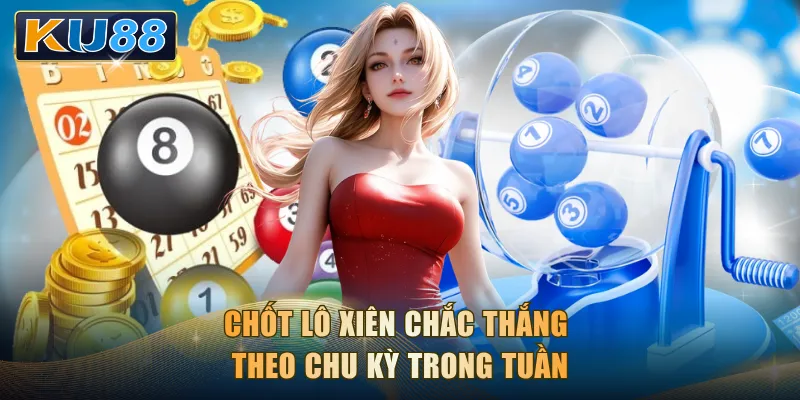 Chốt lô xiên chắc thắng theo chu kỳ trong tuần
