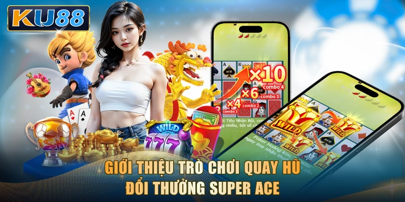 Giới thiệu trò chơi quay hũ đổi thưởng Super Ace