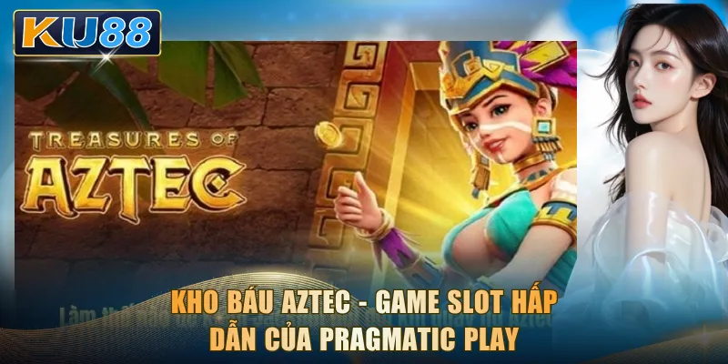 Kho Báu Aztec - Game slot hấp dẫn của Pragmatic Play