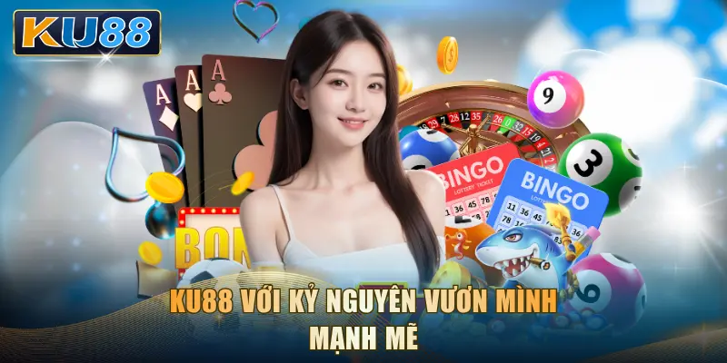 KU88 với kỷ nguyên vươn mình mạnh mẽ