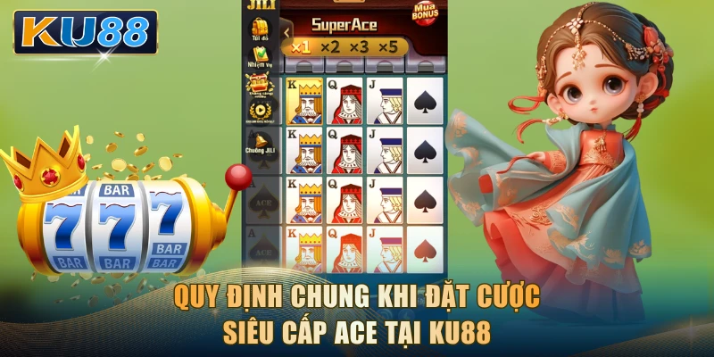 Quy định chung khi đặt cược Siêu Cấp Ace tại KU88