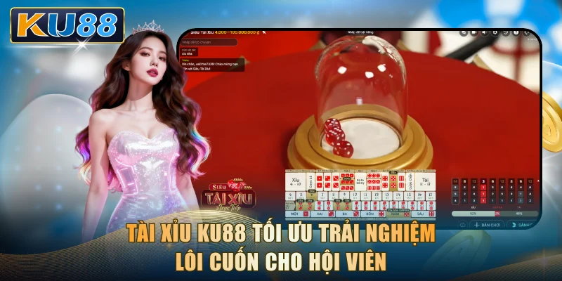 Tài Xỉu KU88 tối ưu trải nghiệm lôi cuốn cho hội viên