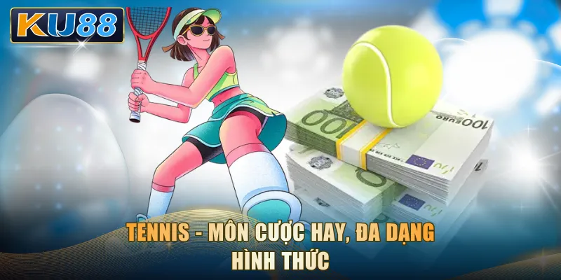 Tennis - Môn cược hay, đa dạng hình thức