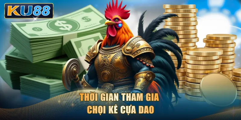 Thời gian tham gia chọi kê cựa dao