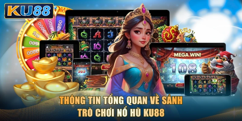 Thông tin tổng quan về sảnh trò chơi nổ hũ KU88