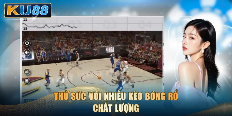 Thử sức với nhiều kèo bóng rổ chất lượng