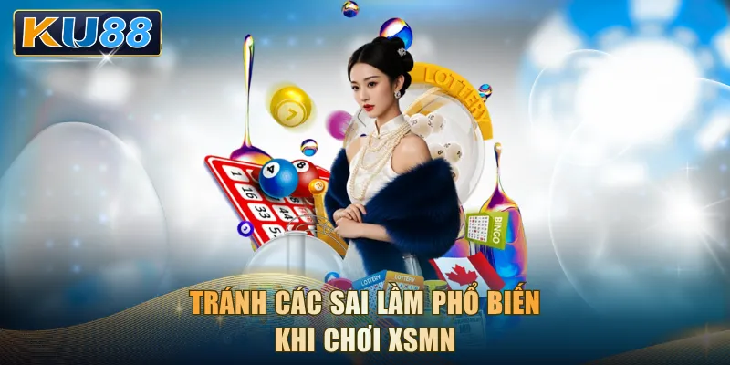 Tránh các sai lầm phổ biến khi chơi XSMN